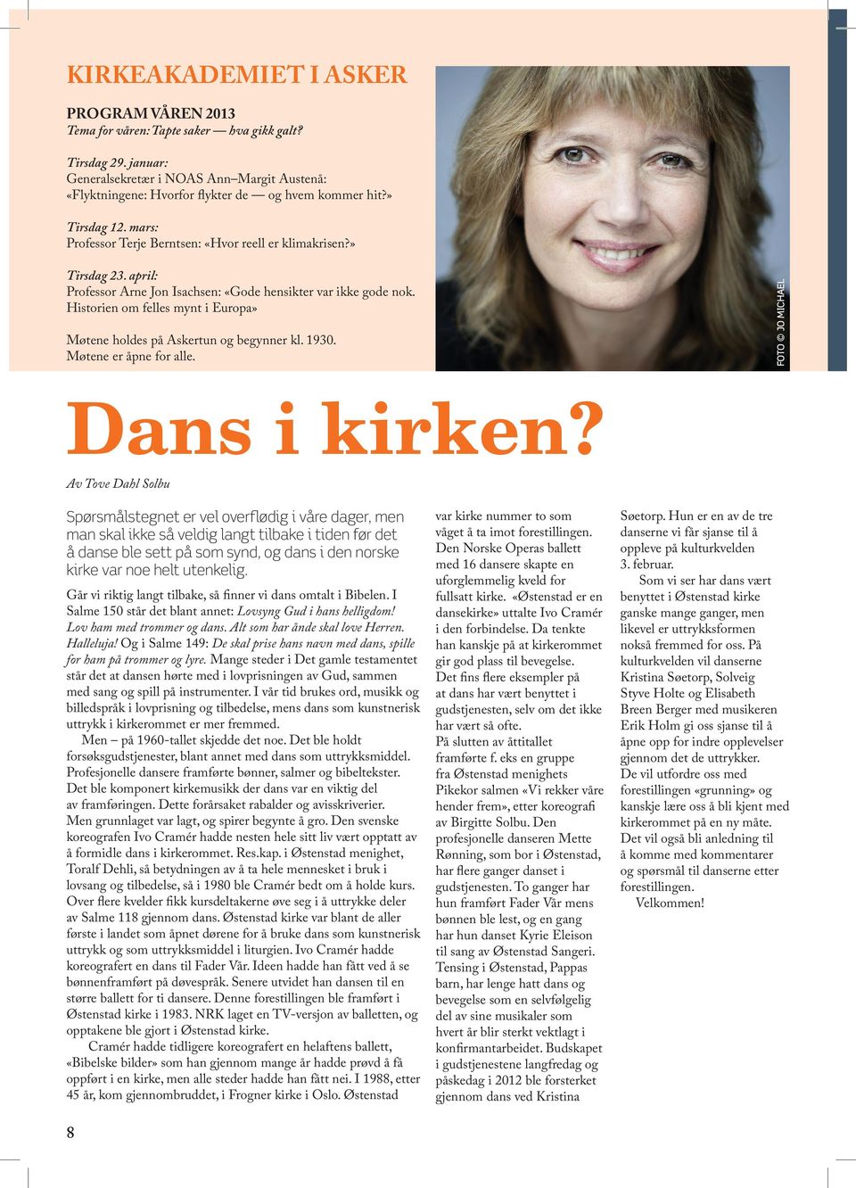 april: Professor Arne Jon Isachsen: «Gode hensikter var ikke gode nok. Historien om felles mynt i Europa» Møtene holdes på Askertun og begynner kl. 1930. Møtene er åpne for alle.