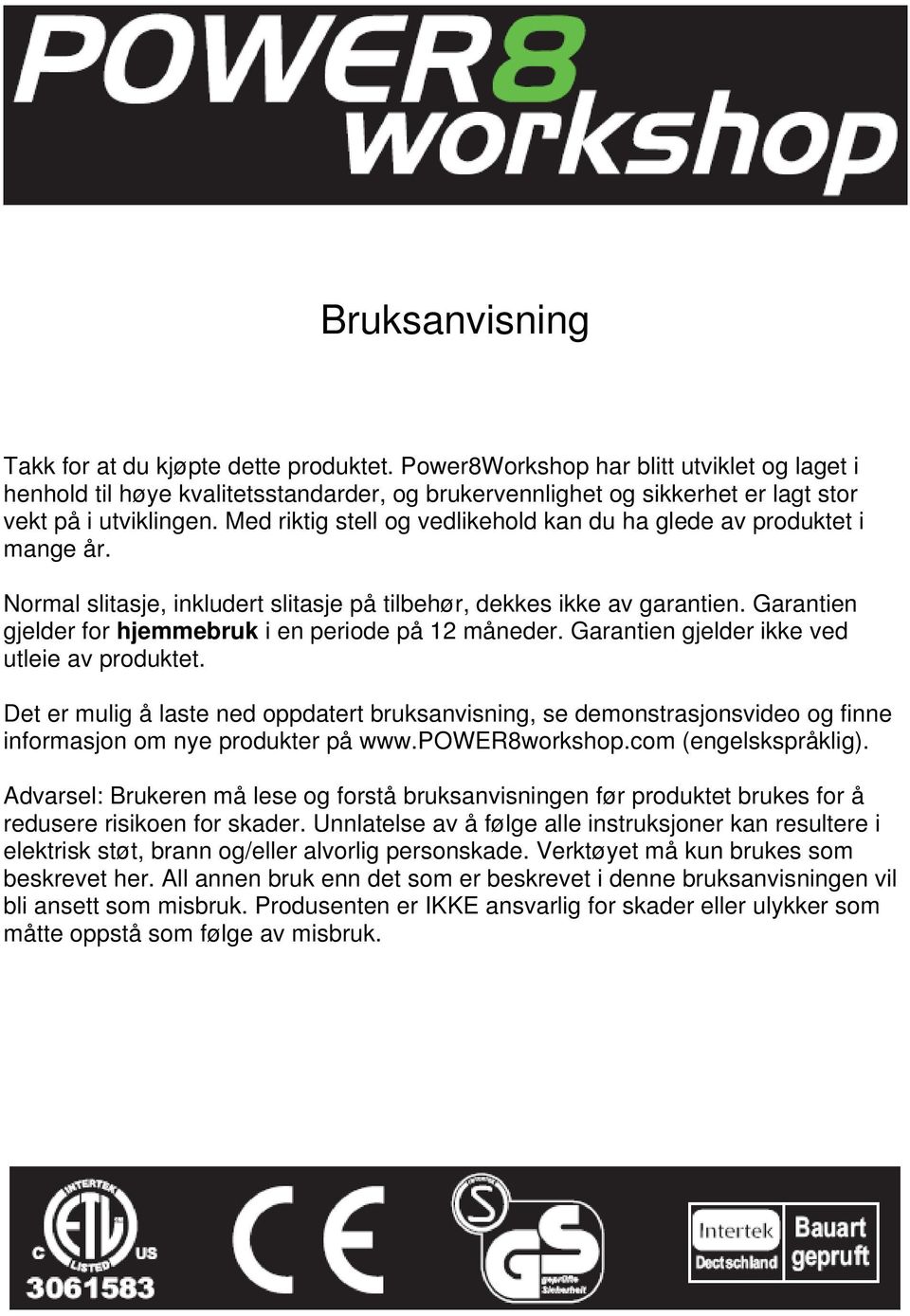 Med riktig stell og vedlikehold kan du ha glede av produktet i mange år. Normal slitasje, inkludert slitasje på tilbehør, dekkes ikke av garantien.