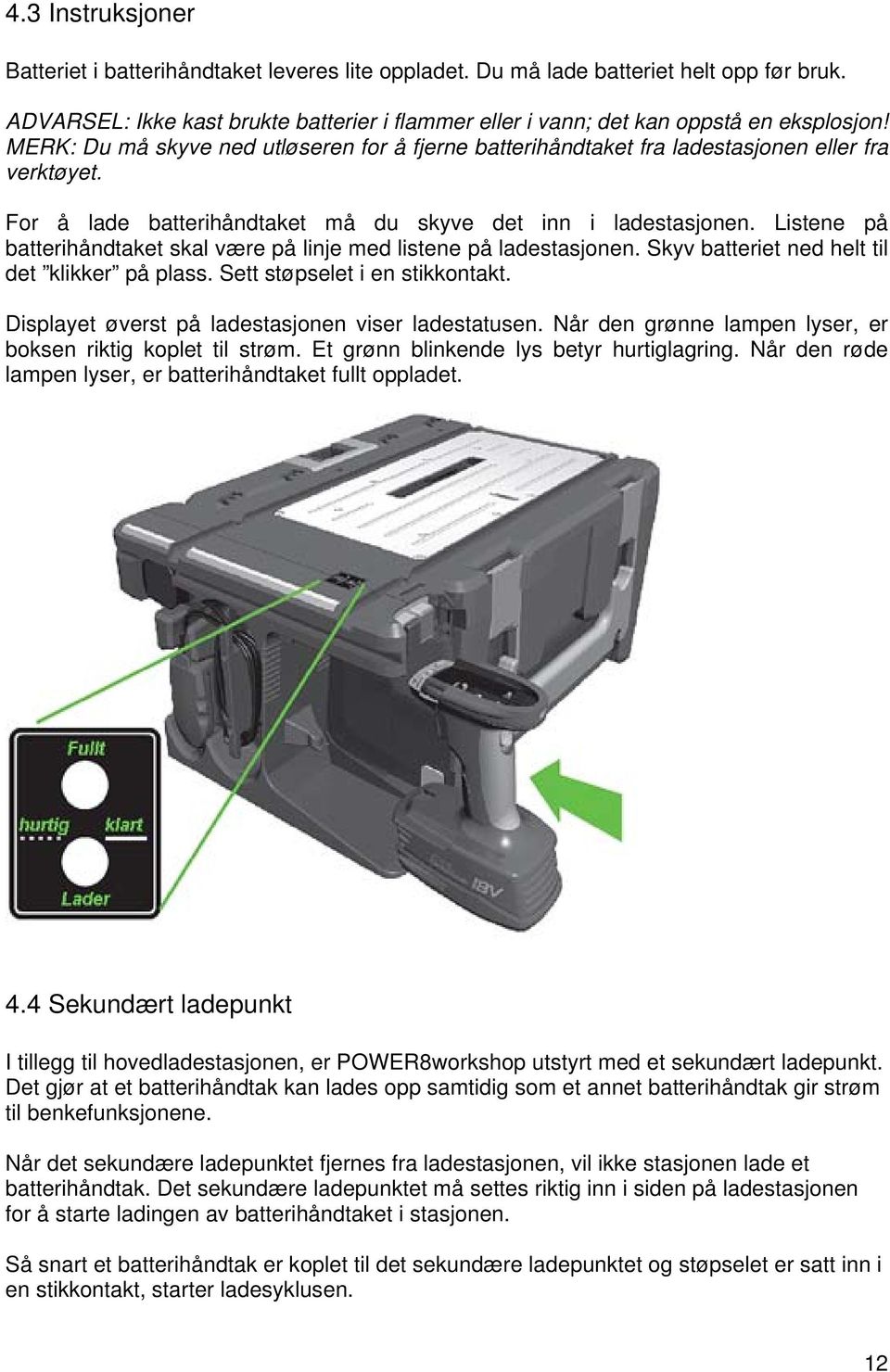 Listene på batterihåndtaket skal være på linje med listene på ladestasjonen. Skyv batteriet ned helt til det klikker på plass. Sett støpselet i en stikkontakt.