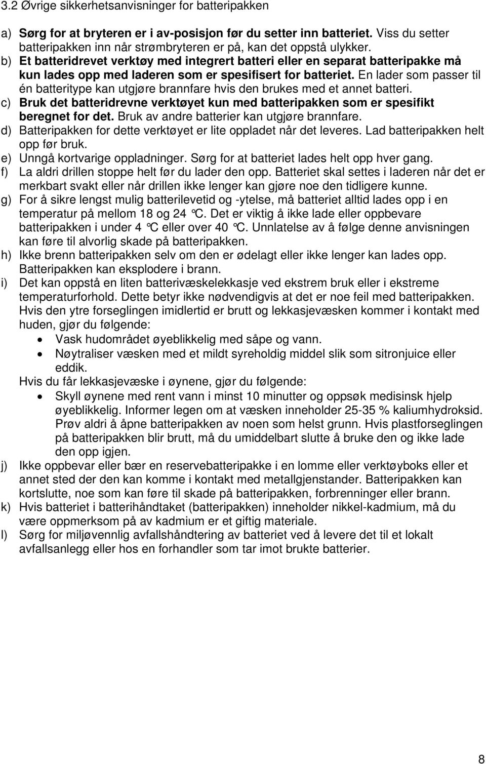 b) Et batteridrevet verktøy med integrert batteri eller en separat batteripakke må kun lades opp med laderen som er spesifisert for batteriet.