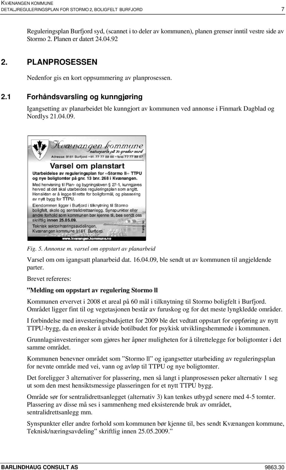 04.09. Fig. 5. Annonse m. varsel om oppstart av planarbeid Varsel om om igangsatt planarbeid dat. 16.04.09, ble sendt ut av kommunen til angjeldende parter.