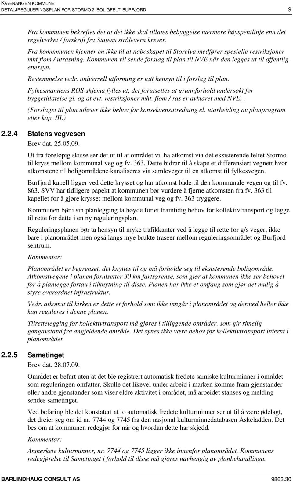 Kommunen vil sende forslag til plan til NVE når den legges ut til offentlig ettersyn. Bestemmelse vedr. universell utforming er tatt hensyn til i forslag til plan.