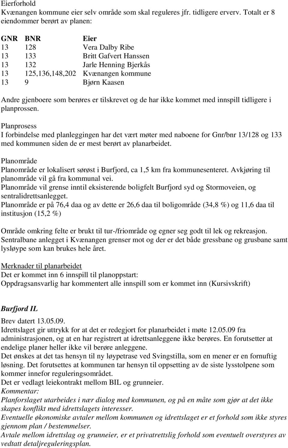 gjenboere som berøres er tilskrevet og de har ikke kommet med innspill tidligere i planprossen.