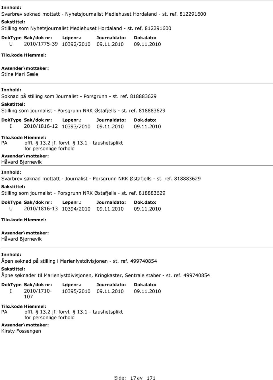 ref. 818883629 Stilling som journalist - Porsgrunn NRK Østafjells - st. ref. 818883629 2010/1816-13 10394/2010 Håvard Bjørnevik Åpen søknad på stilling i Marienlystdivisjonen - st. ref. 499740854 Åpne søknader til Marienlystdivisjonen, Kringkaster, Sentrale staber - st.