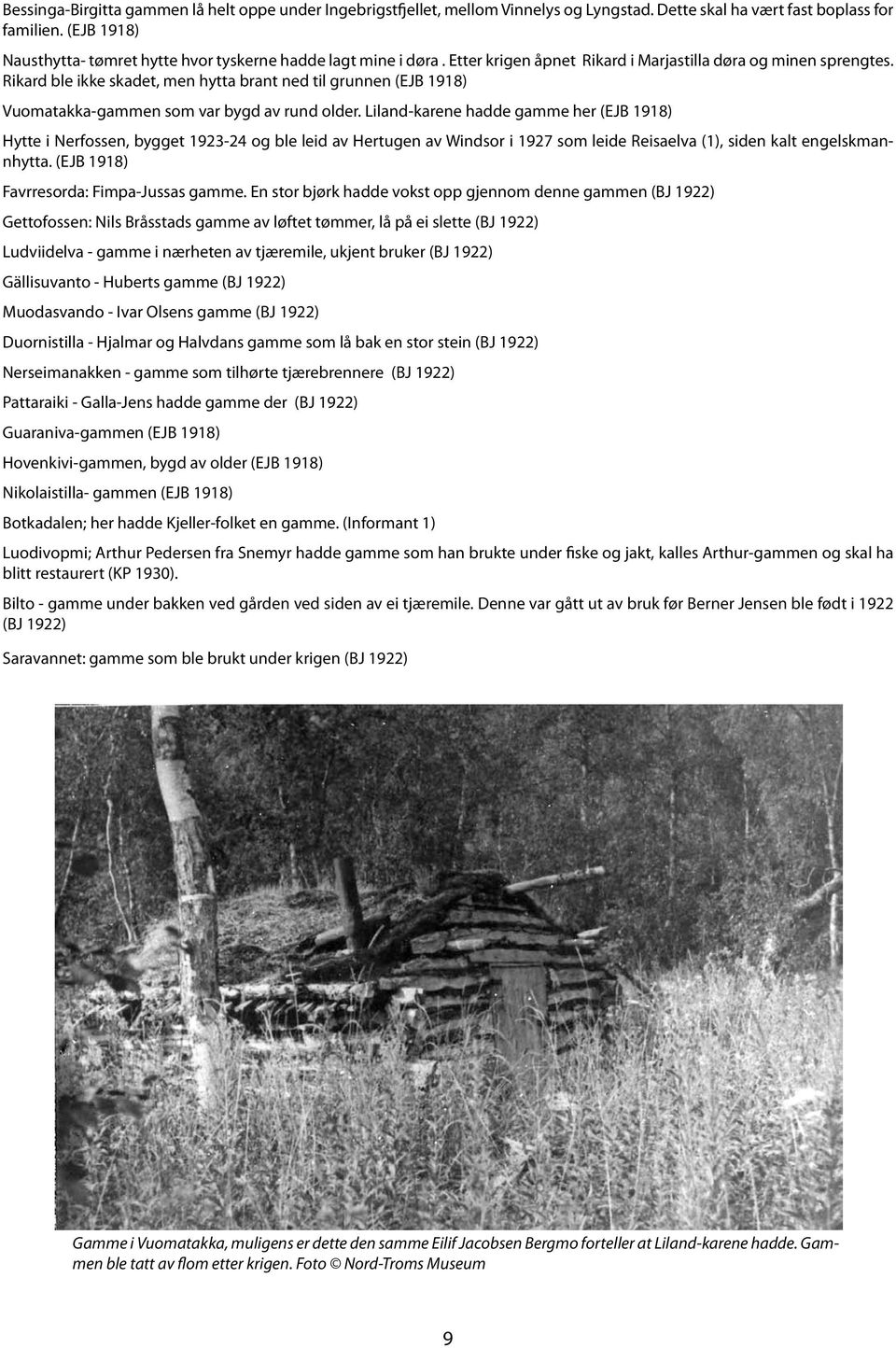 Rikard ble ikke skadet, men hytta brant ned til grunnen (EJB 1918) Vuomatakka-gammen som var bygd av rund older.