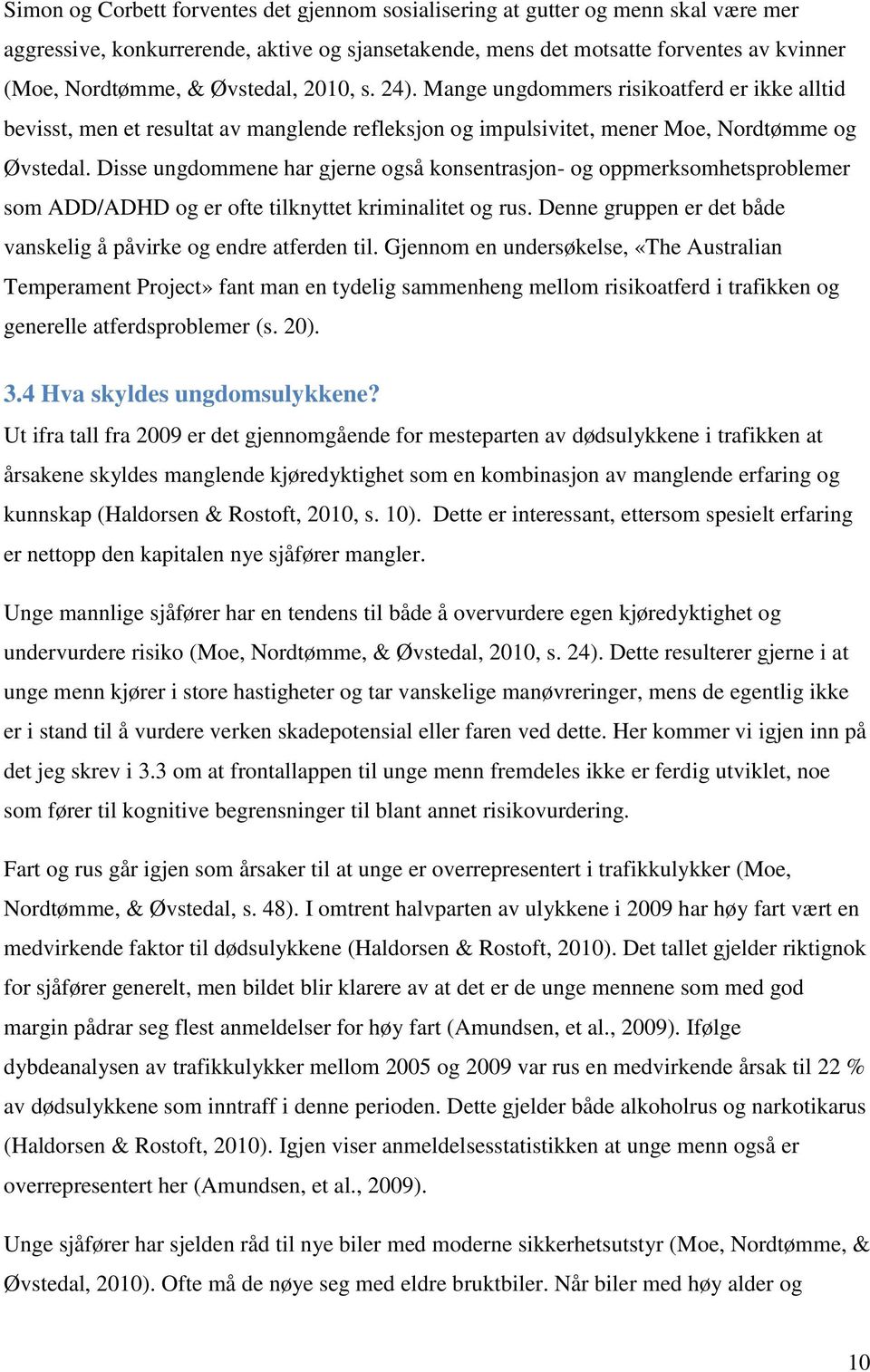 Disse ungdommene har gjerne også konsentrasjon- og oppmerksomhetsproblemer som ADD/ADHD og er ofte tilknyttet kriminalitet og rus. Denne gruppen er det både vanskelig å påvirke og endre atferden til.