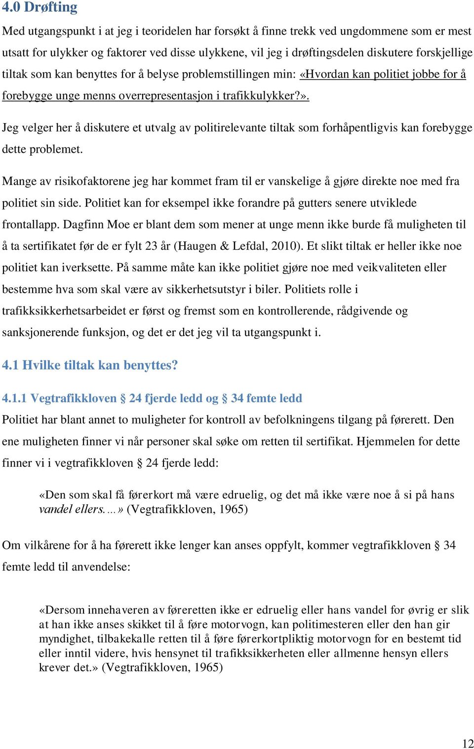 Jeg velger her å diskutere et utvalg av politirelevante tiltak som forhåpentligvis kan forebygge dette problemet.