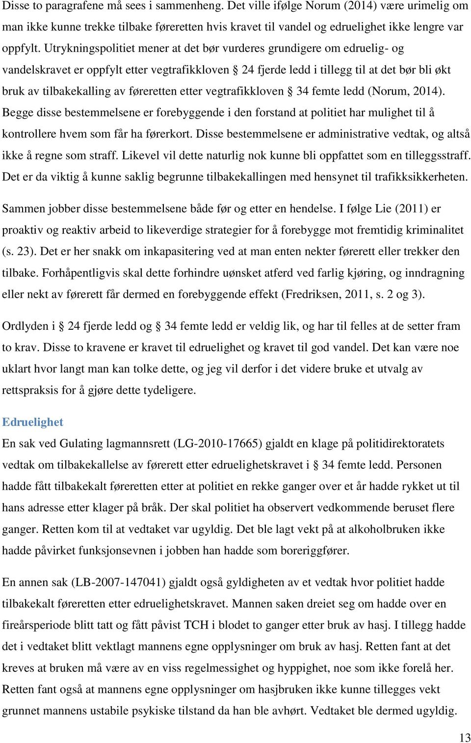 føreretten etter vegtrafikkloven 34 femte ledd (Norum, 2014). Begge disse bestemmelsene er forebyggende i den forstand at politiet har mulighet til å kontrollere hvem som får ha førerkort.