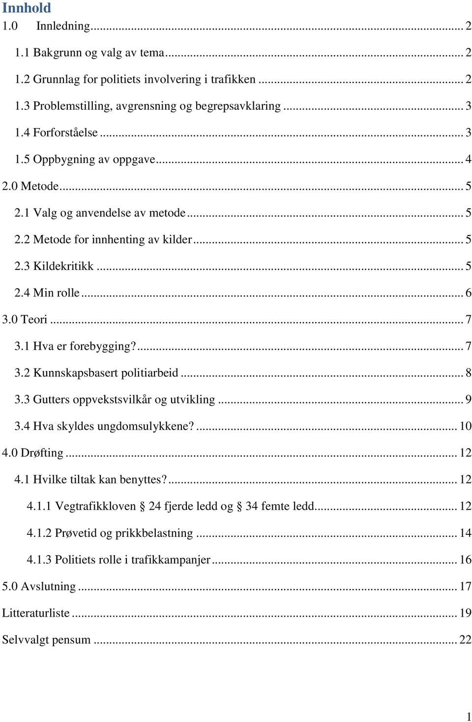 .. 7 3.1 Hva er forebygging?... 7 3.2 Kunnskapsbasert politiarbeid... 8 3.3 Gutters oppvekstsvilkår og utvikling... 9 3.4 Hva skyldes ungdomsulykkene?... 10 4.0 Drøfting... 12 4.