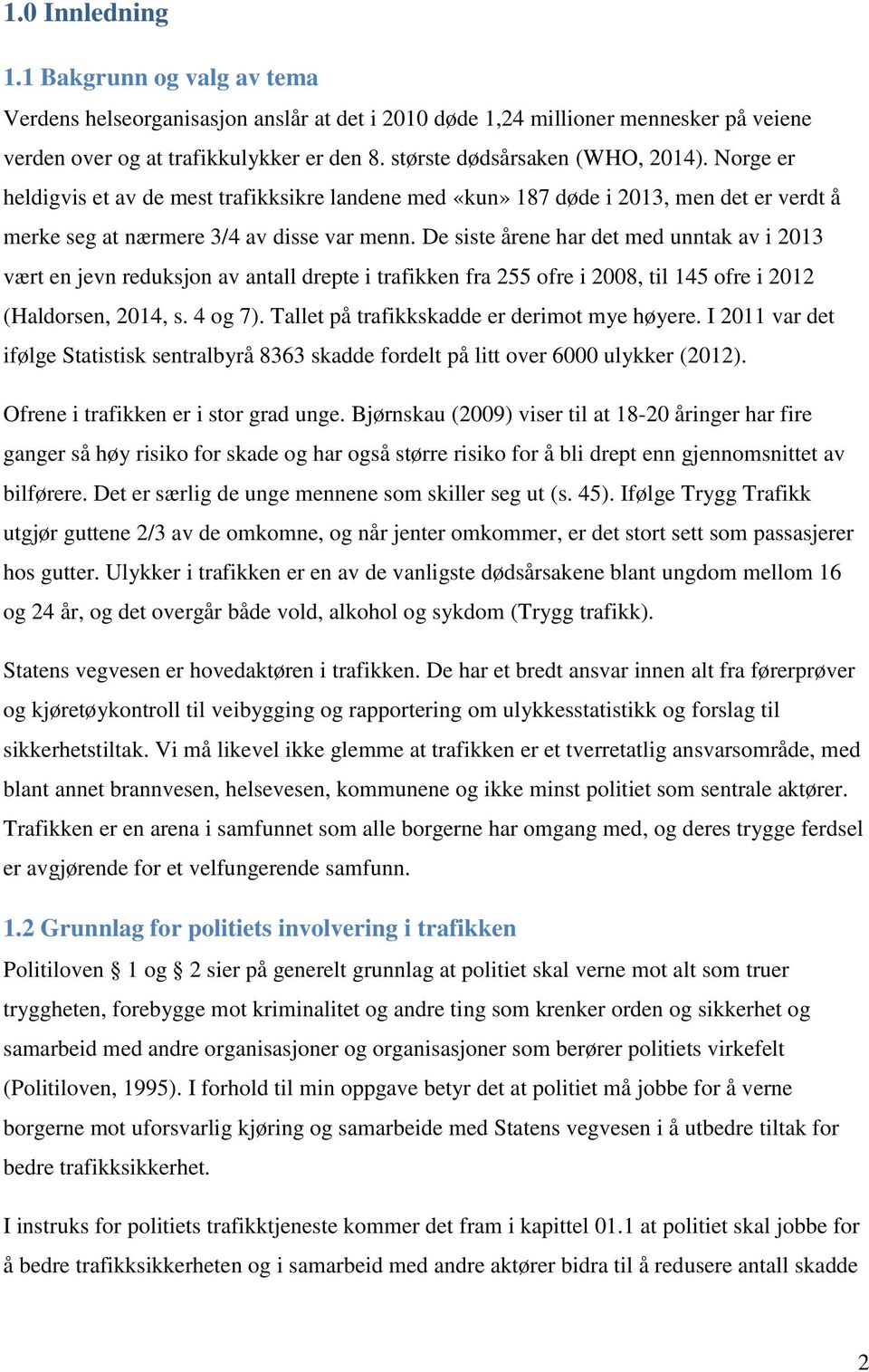 De siste årene har det med unntak av i 2013 vært en jevn reduksjon av antall drepte i trafikken fra 255 ofre i 2008, til 145 ofre i 2012 (Haldorsen, 2014, s. 4 og 7).