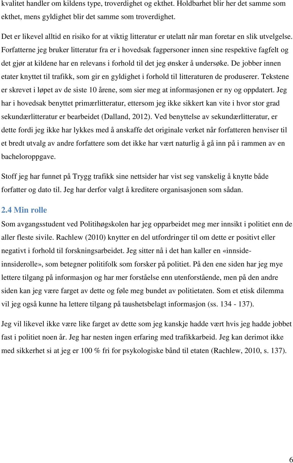 Forfatterne jeg bruker litteratur fra er i hovedsak fagpersoner innen sine respektive fagfelt og det gjør at kildene har en relevans i forhold til det jeg ønsker å undersøke.