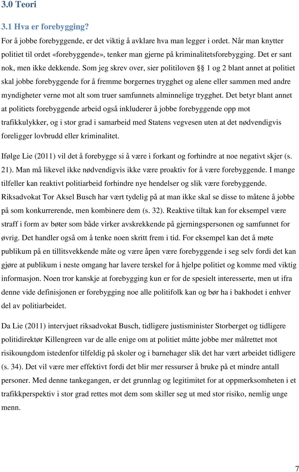 Som jeg skrev over, sier politiloven 1 og 2 blant annet at politiet skal jobbe forebyggende for å fremme borgernes trygghet og alene eller sammen med andre myndigheter verne mot alt som truer