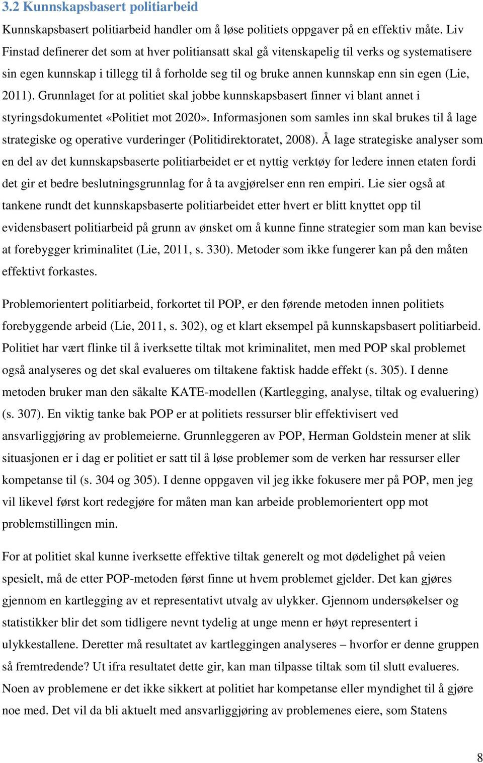 Grunnlaget for at politiet skal jobbe kunnskapsbasert finner vi blant annet i styringsdokumentet «Politiet mot 2020».