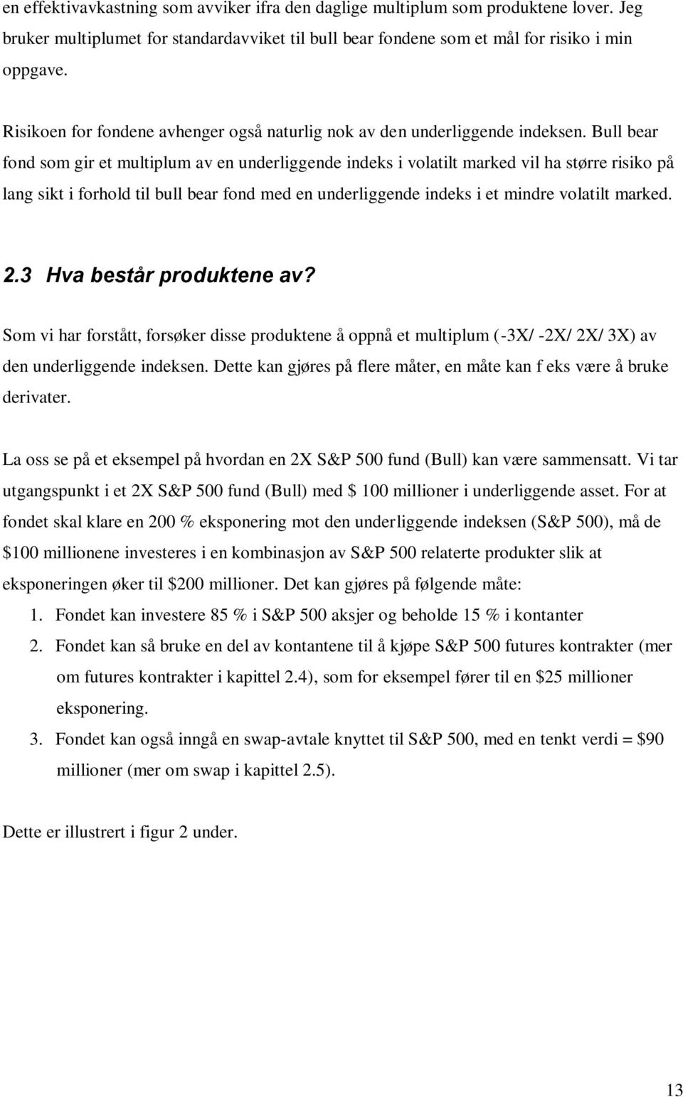 Bull bear fond som gir et multiplum av en underliggende indeks i volatilt marked vil ha større risiko på lang sikt i forhold til bull bear fond med en underliggende indeks i et mindre volatilt marked.