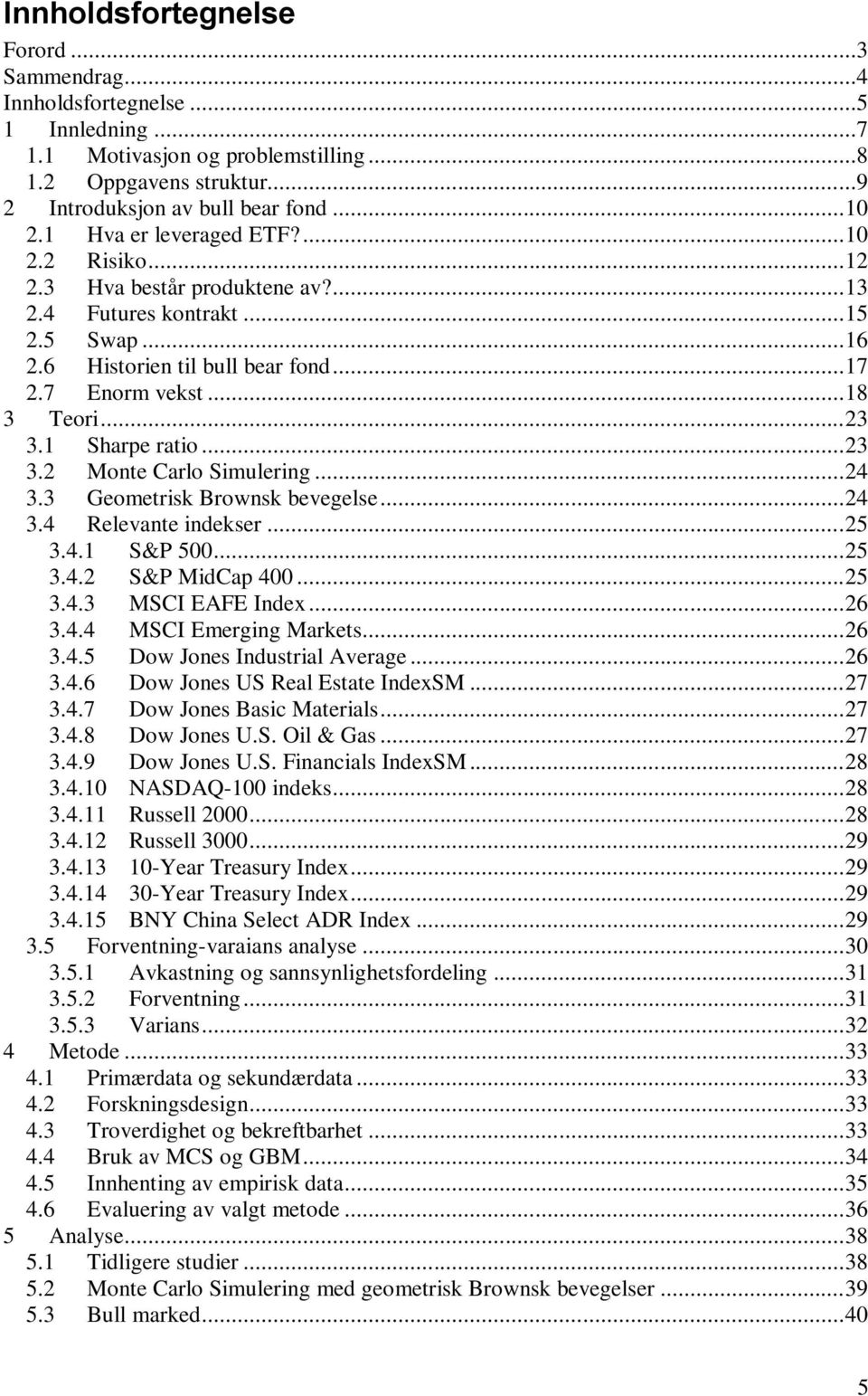 1 Sharpe ratio... 23 3.2 Monte Carlo Simulering... 24 3.3 Geometrisk Brownsk bevegelse... 24 3.4 Relevante indekser... 25 3.4.1 S&P 500... 25 3.4.2 S&P MidCap 400... 25 3.4.3 MSCI EAFE Index... 26 3.