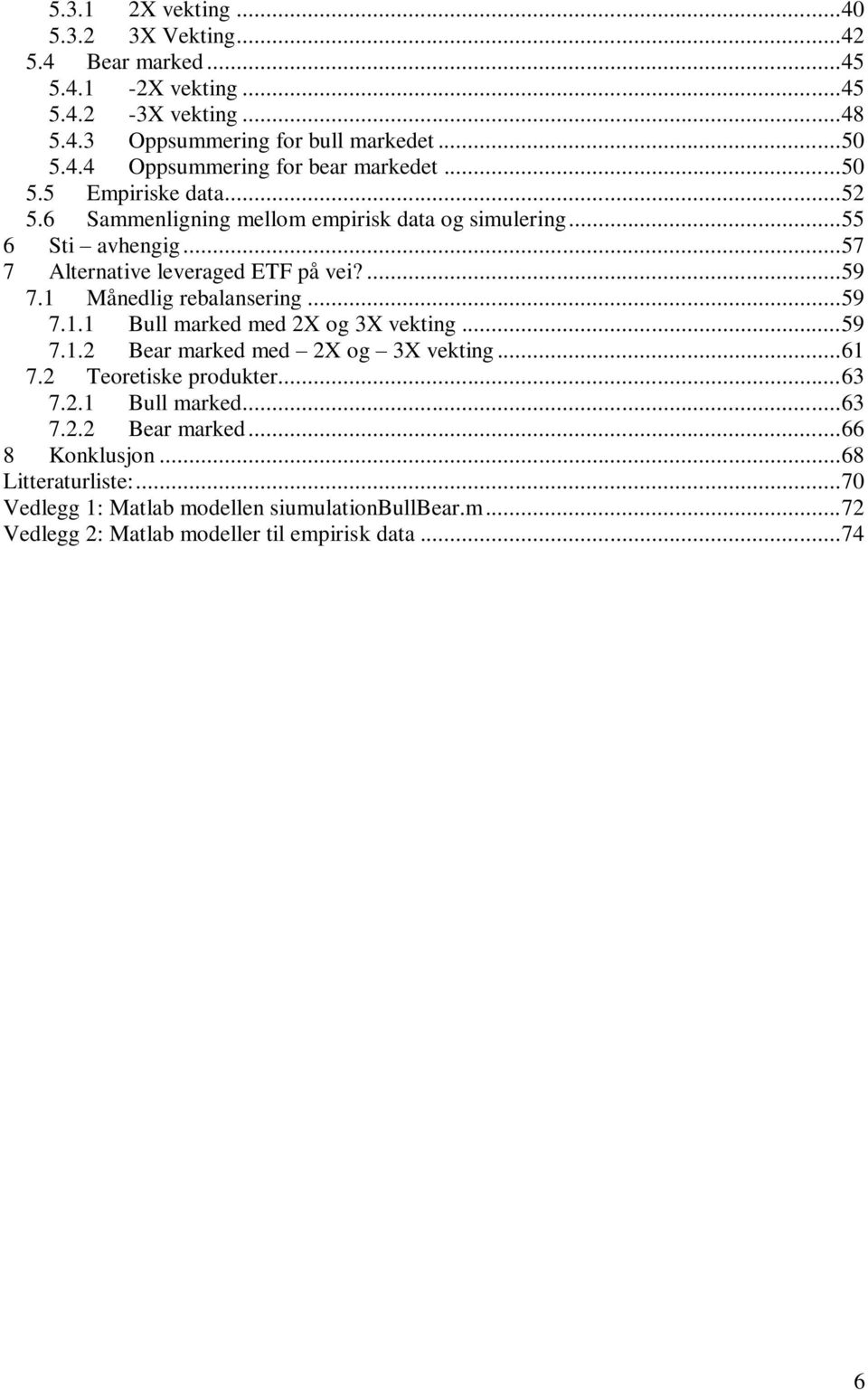 1 Månedlig rebalansering... 59 7.1.1 Bull marked med 2X og 3X vekting... 59 7.1.2 Bear marked med 2X og 3X vekting... 61 7.2 Teoretiske produkter... 63 7.2.1 Bull marked... 63 7.2.2 Bear marked... 66 8 Konklusjon.