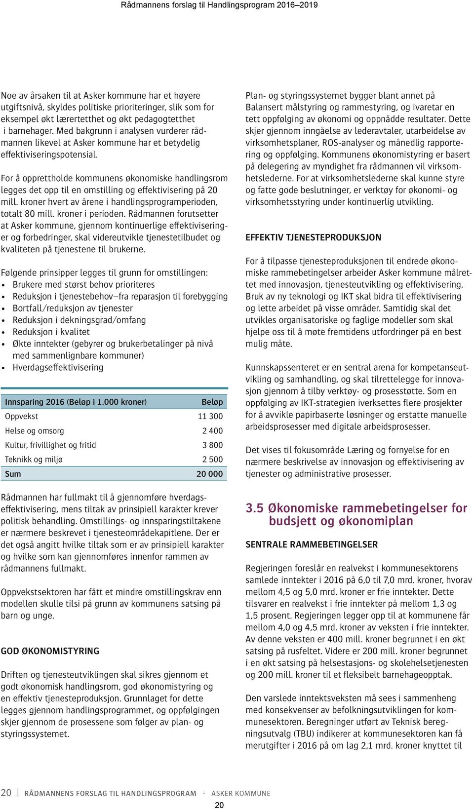 For å opprettholde kommunens økonomiske handlingsrom legges det opp til en omstilling og effektivisering på 2 mill. kroner hvert av årene i handlingsprogramperioden, totalt 8 mill. kroner i perioden.