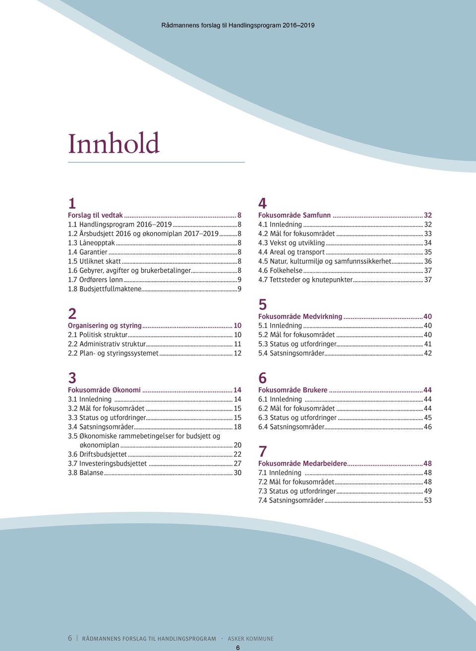 3 Vekst og utvikling... 34 4.4 Areal og transport... 35 4.5 Natur, kulturmiljø og samfunnssikkerhet... 36 4.6 Folkehelse... 37 4.7 Tettsteder og knutepunkter... 37 5 2 Organisering og styring... 1 2.