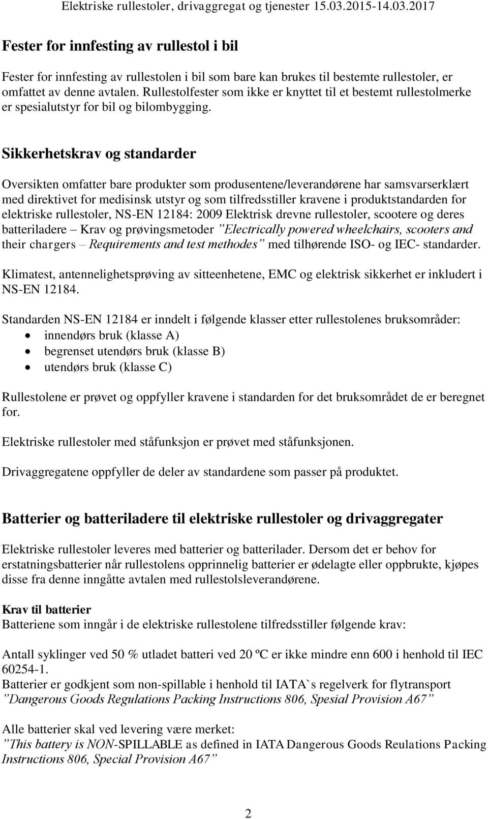 Sikkerhetskrav og standarder Oversikten omfatter bare produkter som produsentene/leverandørene har samsvarserklært med direktivet for medisinsk utstyr og som tilfredsstiller kravene i