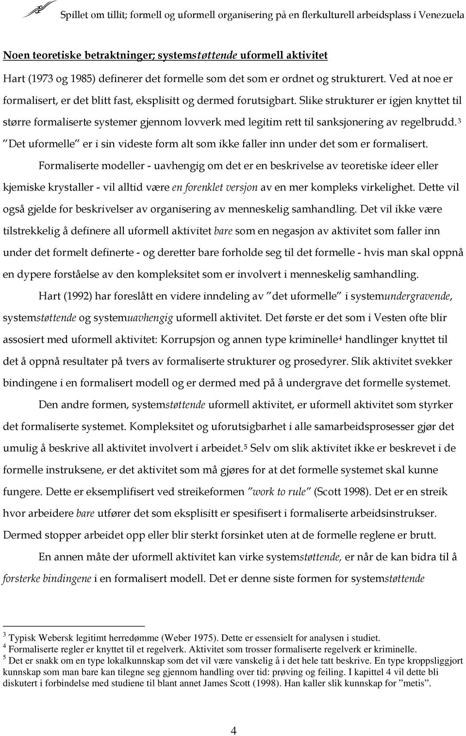 Slike strukturer er igjen knyttet til større formaliserte systemer gjennom lovverk med legitim rett til sanksjonering av regelbrudd.