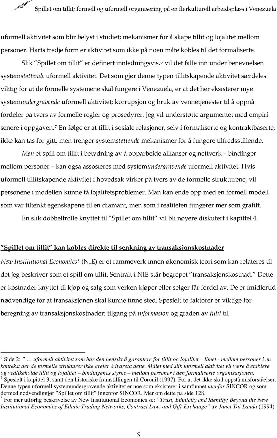 Det som gjør denne typen tillitskapende aktivitet særdeles viktig for at de formelle systemene skal fungere i Venezuela, er at det her eksisterer mye systemundergravende uformell aktivitet;