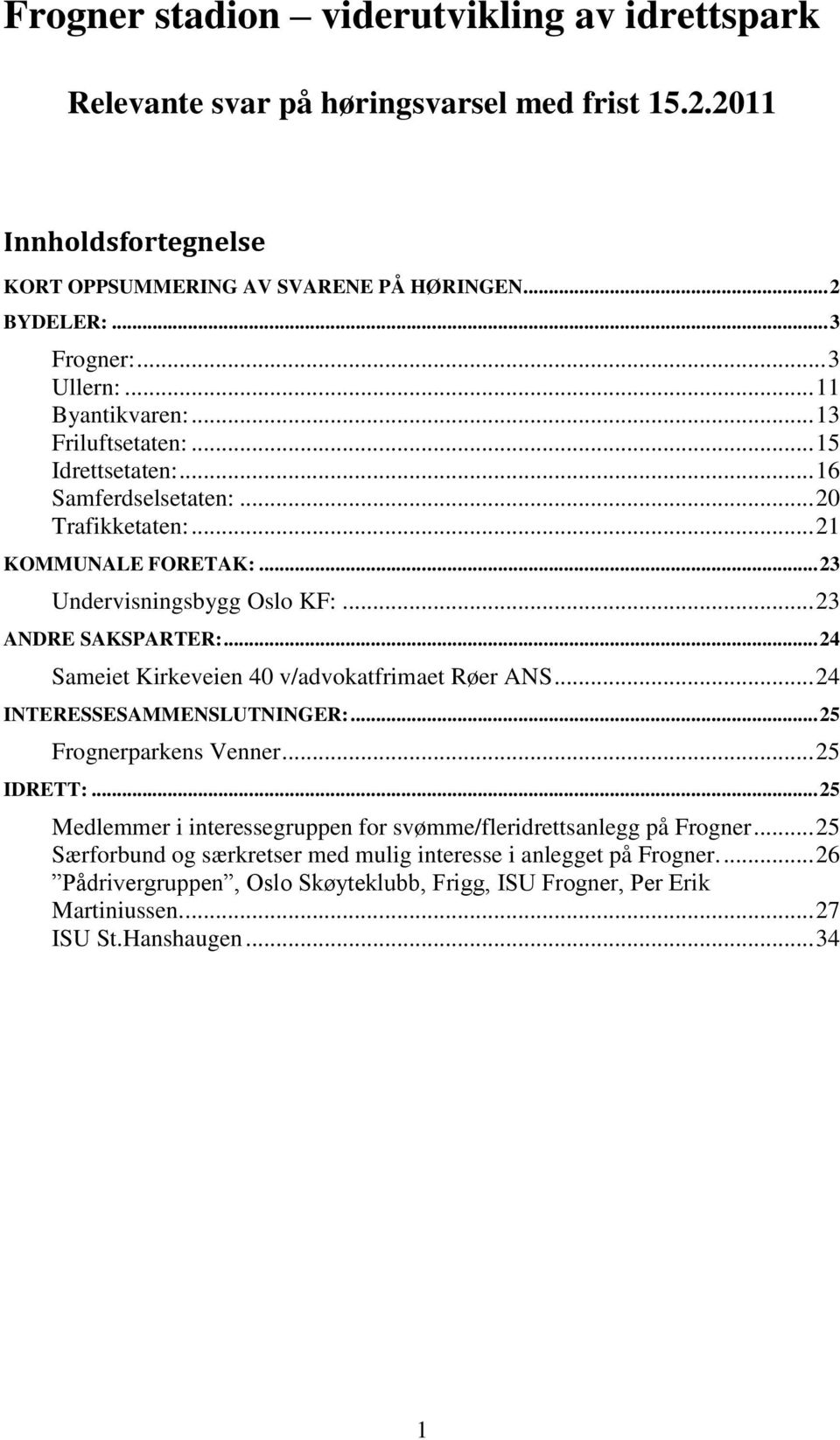 .. 23 ANDRE SAKSPARTER:... 24 Sameiet Kirkeveien 40 v/advokatfrimaet Røer ANS... 24 INTERESSESAMMENSLUTNINGER:... 25 Frognerparkens Venner... 25 IDRETT:.