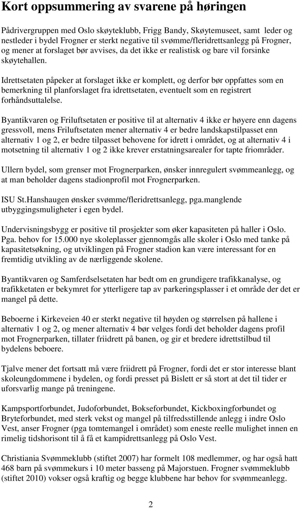 Idrettsetaten påpeker at forslaget ikke er komplett, og derfor bør oppfattes som en bemerkning til planforslaget fra idrettsetaten, eventuelt som en registrert forhåndsuttalelse.