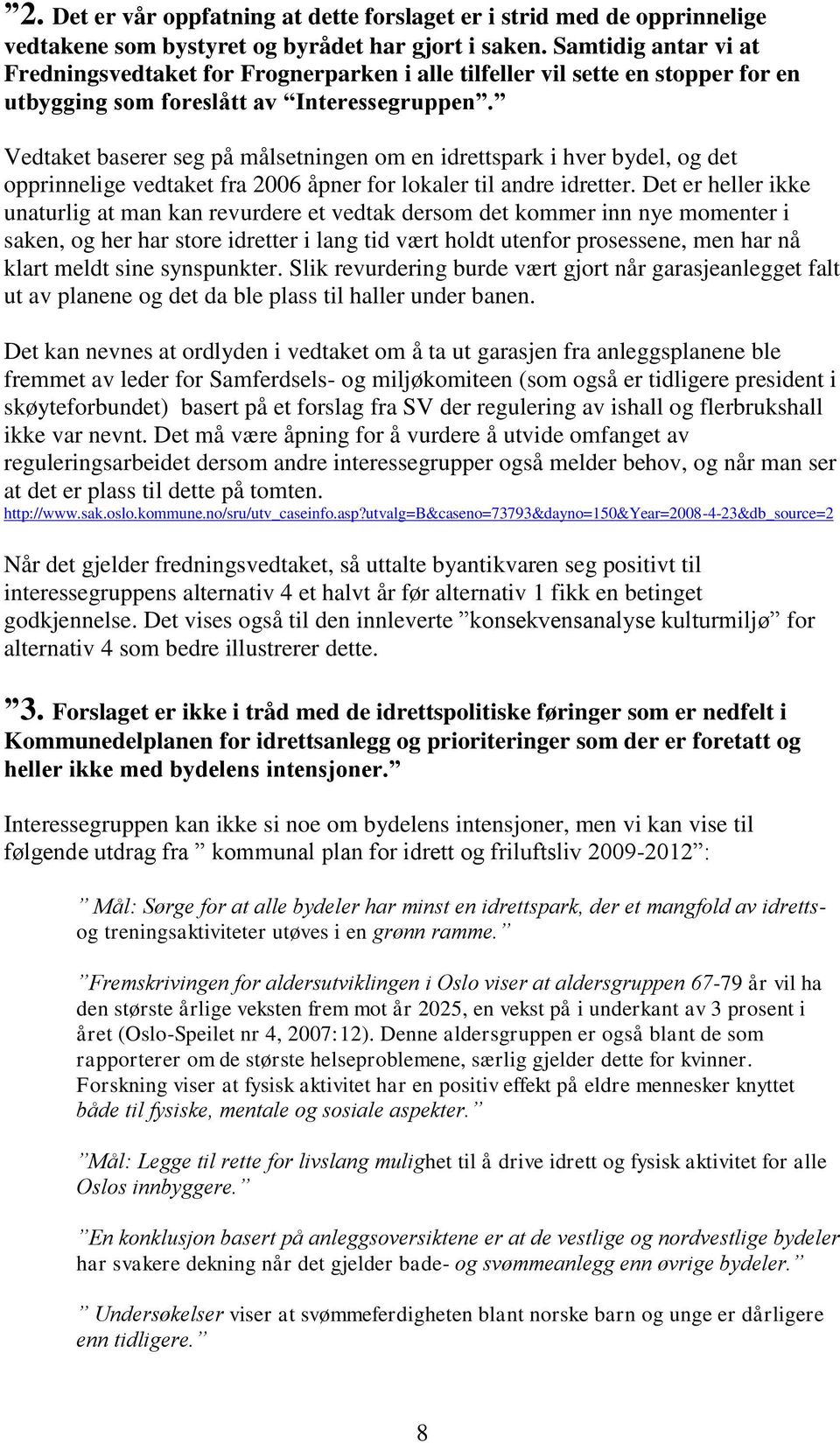 Vedtaket baserer seg på målsetningen om en idrettspark i hver bydel, og det opprinnelige vedtaket fra 2006 åpner for lokaler til andre idretter.