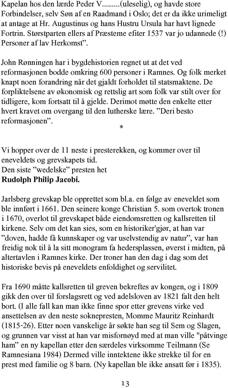 John Rønningen har i bygdehistorien regnet ut at det ved reformasjonen bodde omkring 600 personer i Ramnes. Og folk merket knapt noen forandring når det gjaldt forholdet til statsmaktene.