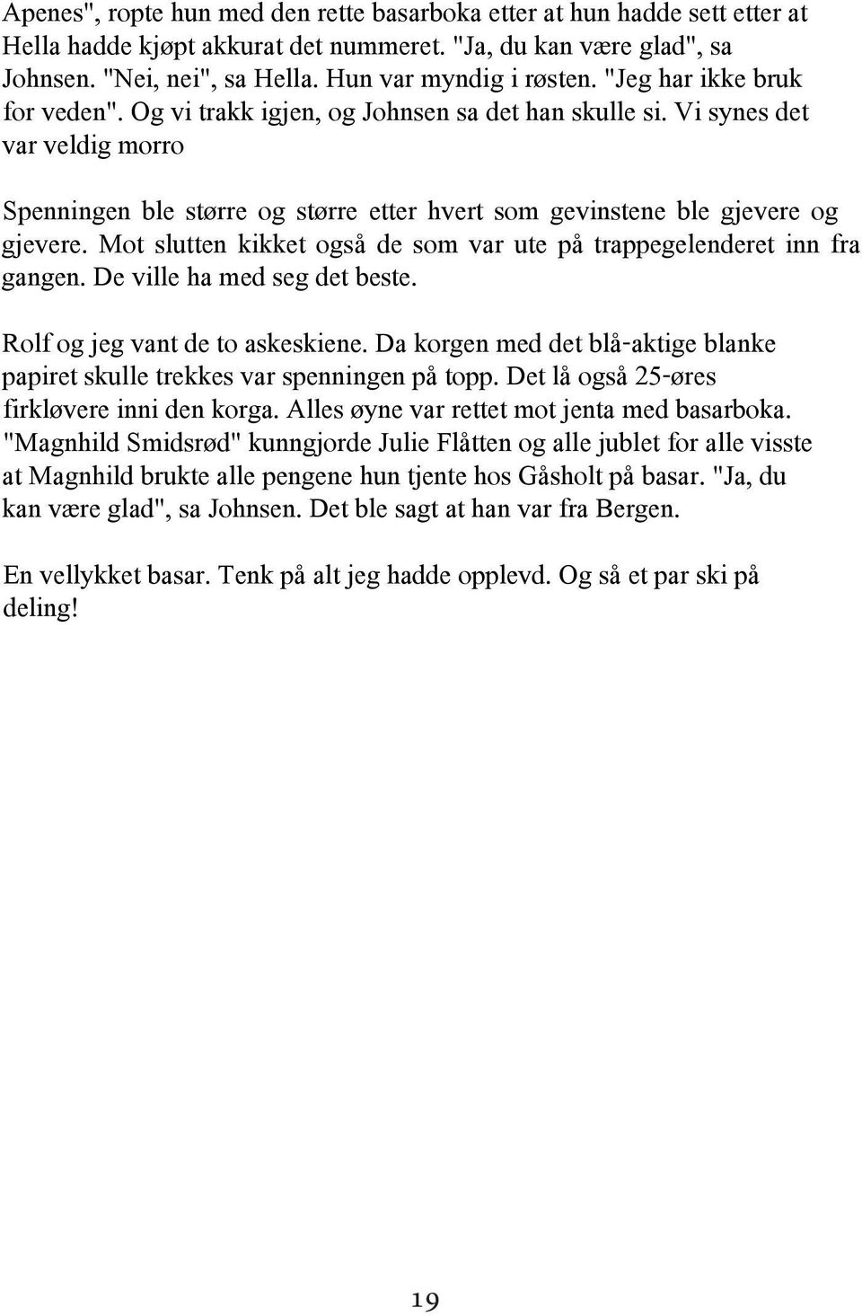 Mot slutten kikket også de som var ute på trappegelenderet inn fra gangen. De ville ha med seg det beste. Rolf og jeg vant de to askeskiene.