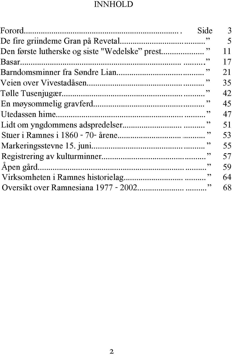 .. 45 Utedassen hime... 47 Lidt om yngdommens adspredelser...... 51 Stuer i Ramnes i 1860-70- årene...... 53 Markeringsstevne 15.