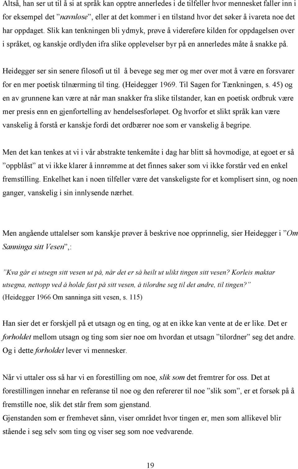 Heidegger ser sin senere filosofi ut til å bevege seg mer og mer over mot å være en forsvarer for en mer poetisk tilnærming til ting. (Heidegger 1969. Til Sagen for Tænkningen, s.