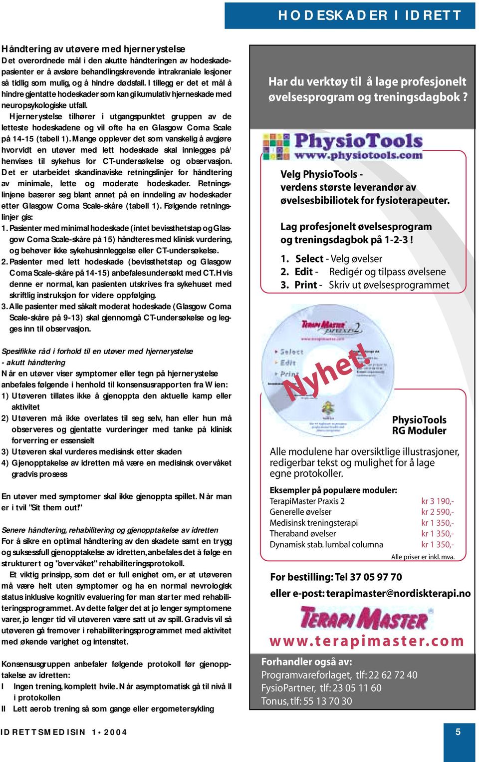 Hjernerystelse tilhører i utgangspunktet gruppen av de letteste hodeskadene og vil ofte ha en Glasgow Coma Scale på 14-15 (tabell 1).