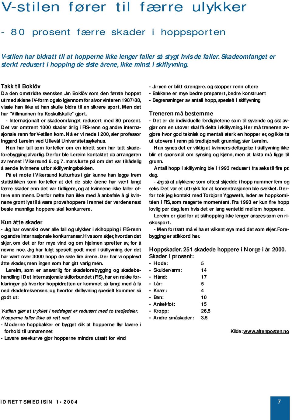 Takk til Boklöv Da den omstridte svensken Jan Boklöv som den første hoppet ut med skiene i V-form og slo igjennom for alvor vinteren 1987/88, visste han ikke at han skulle bidra til en sikrere sport.