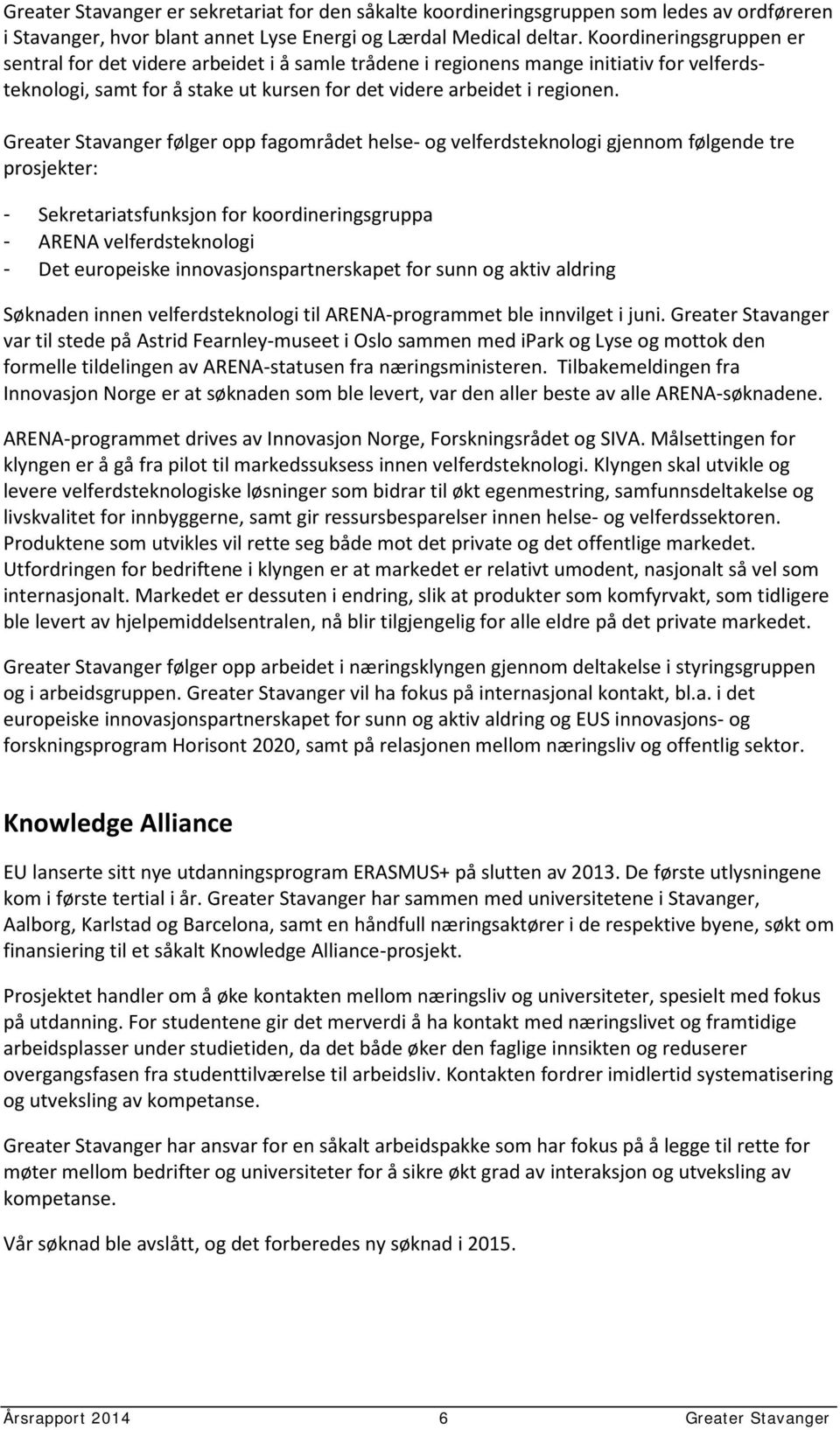 Greater Stavanger følger opp fagområdet helse- og velferdsteknologi gjennom følgende tre prosjekter: - Sekretariatsfunksjon for koordineringsgruppa - ARENA velferdsteknologi - Det europeiske