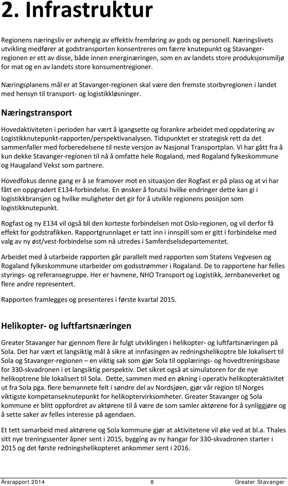 og en av landets store konsumentregioner. Næringsplanens mål er at Stavanger-regionen skal være den fremste storbyregionen i landet med hensyn til transport- og logistikkløsninger.