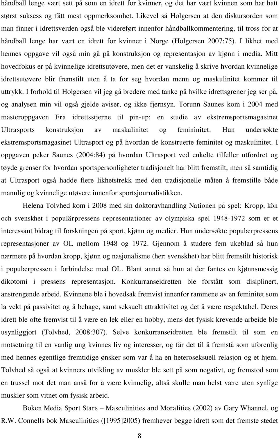 (Holgersen 2007:75). I likhet med hennes oppgave vil også min gå på konstruksjon og representasjon av kjønn i media.