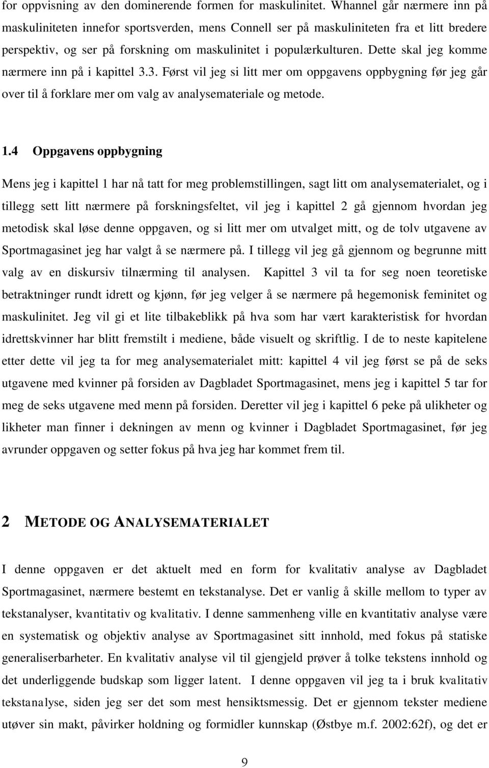 Dette skal jeg komme nærmere inn på i kapittel 3.3. Først vil jeg si litt mer om oppgavens oppbygning før jeg går over til å forklare mer om valg av analysemateriale og metode. 1.