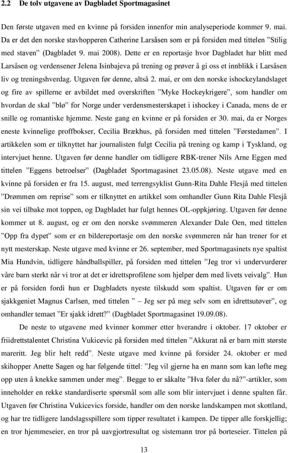 Dette er en reportasje hvor Dagbladet har blitt med Larsåsen og verdensener Jelena Isinbajeva på trening og prøver å gi oss et innblikk i Larsåsen liv og treningshverdag. Utgaven før denne, altså 2.