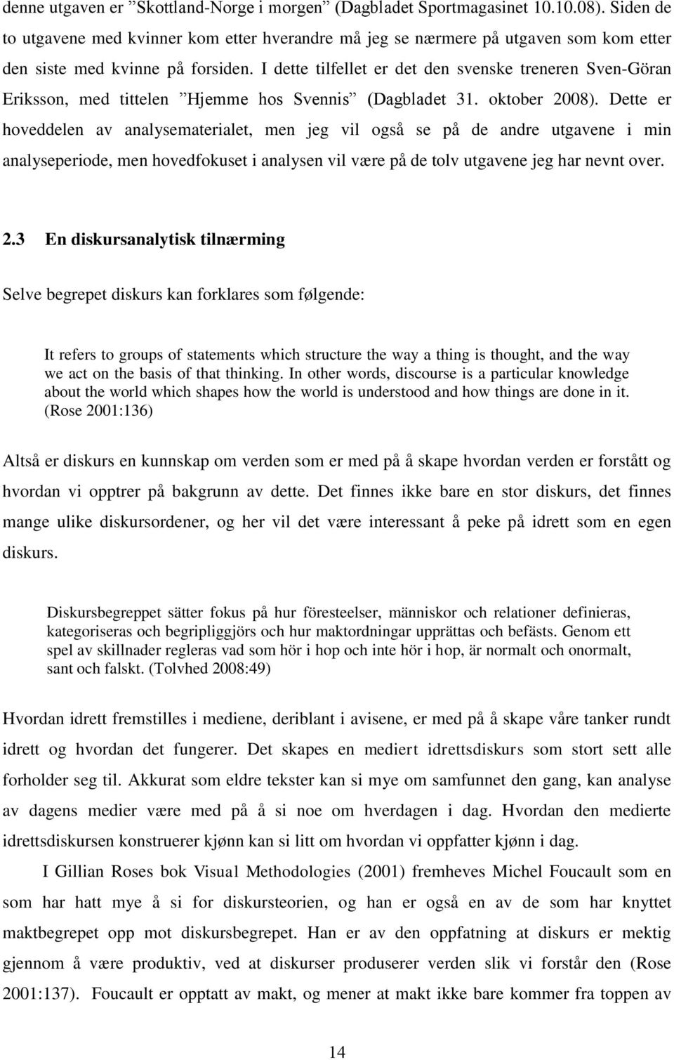 I dette tilfellet er det den svenske treneren Sven-Göran Eriksson, med tittelen Hjemme hos Svennis (Dagbladet 31. oktober 2008).