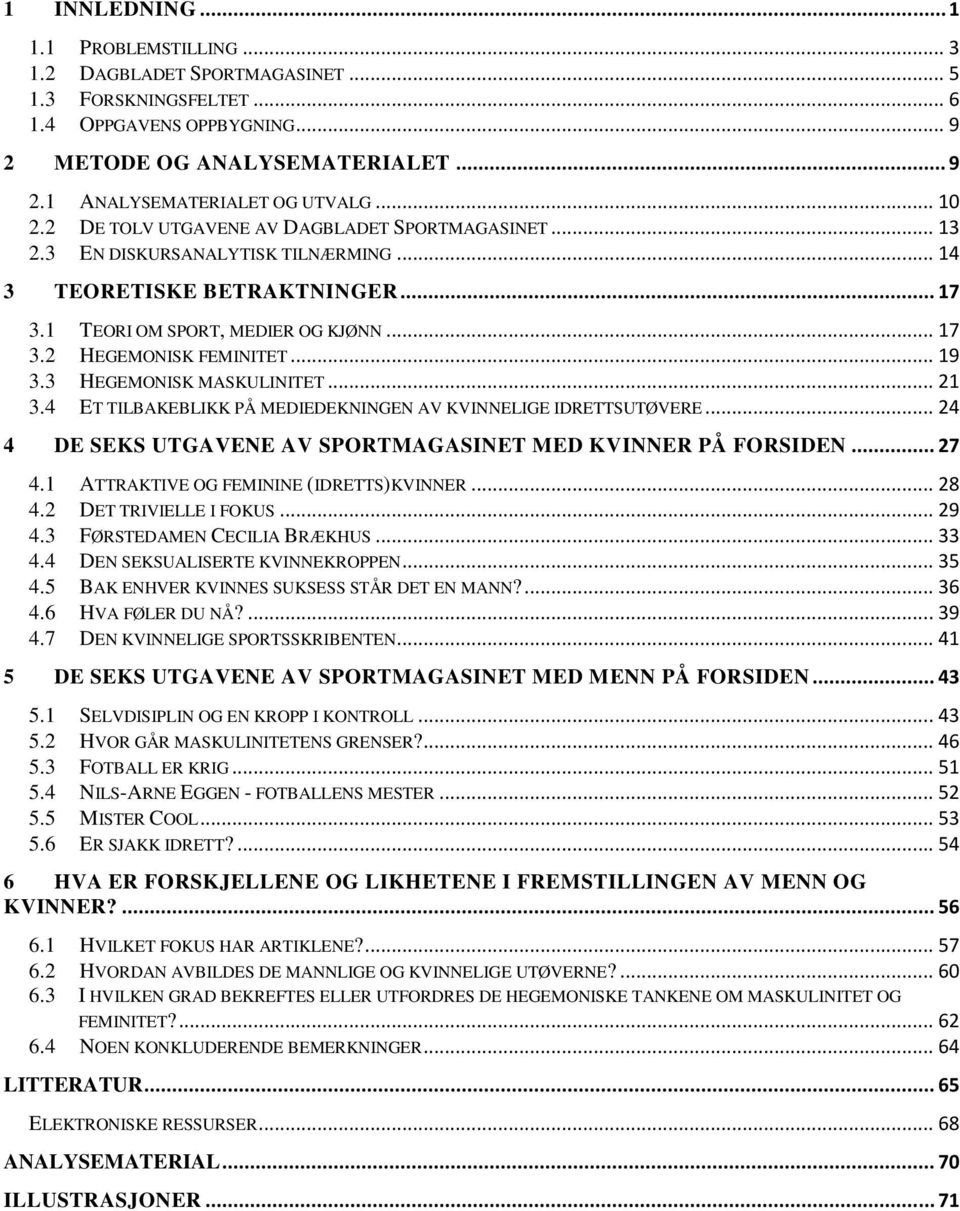 .. 19 3.3 HEGEMONISK MASKULINITET... 21 3.4 ET TILBAKEBLIKK PÅ MEDIEDEKNINGEN AV KVINNELIGE IDRETTSUTØVERE... 24 4 DE SEKS UTGAVENE AV SPORTMAGASINET MED KVINNER PÅ FORSIDEN... 27 4.