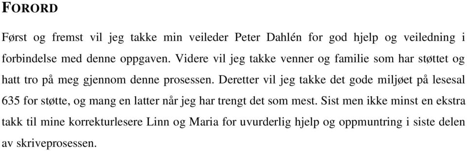 Deretter vil jeg takke det gode miljøet på lesesal 635 for støtte, og mang en latter når jeg har trengt det som mest.