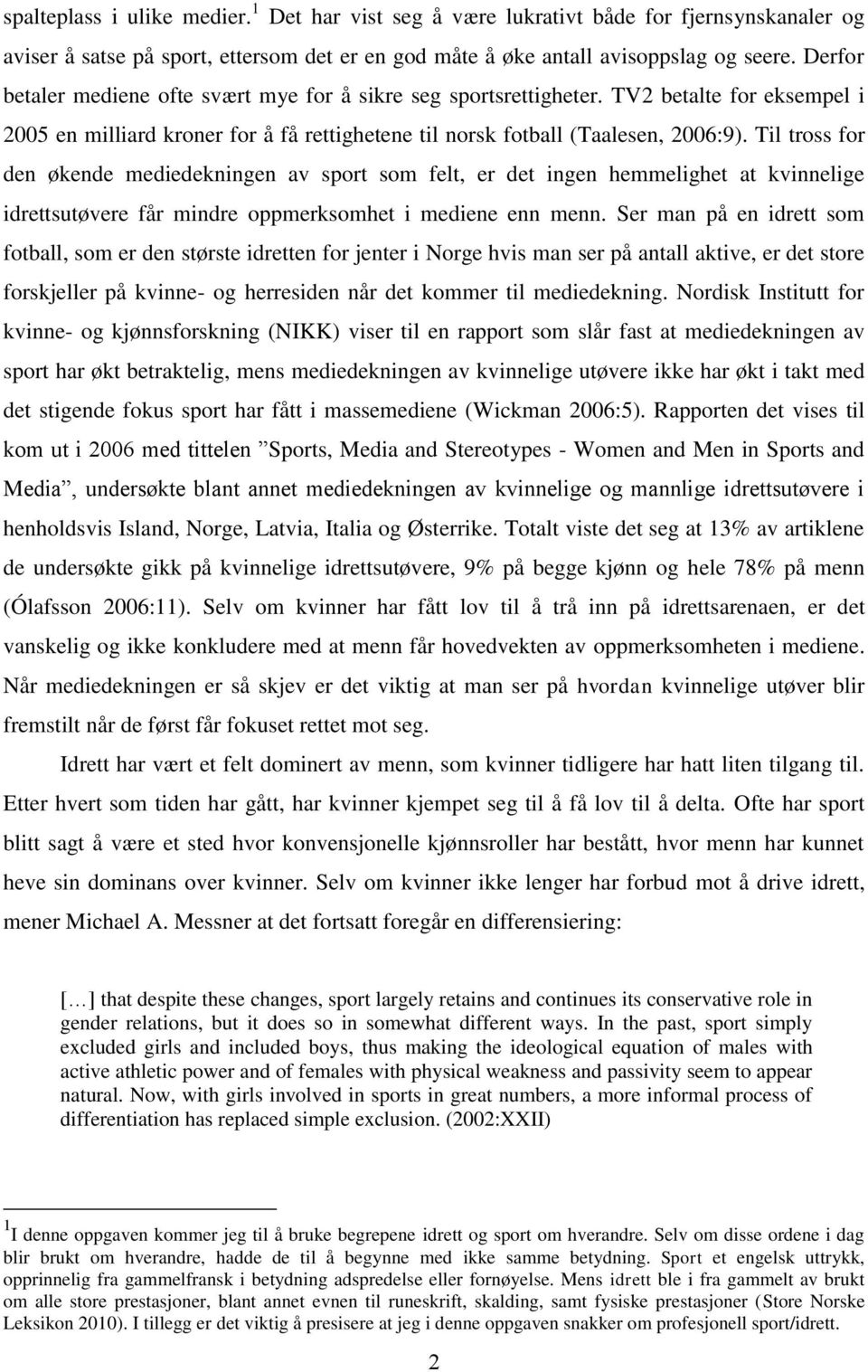 Til tross for den økende mediedekningen av sport som felt, er det ingen hemmelighet at kvinnelige idrettsutøvere får mindre oppmerksomhet i mediene enn menn.