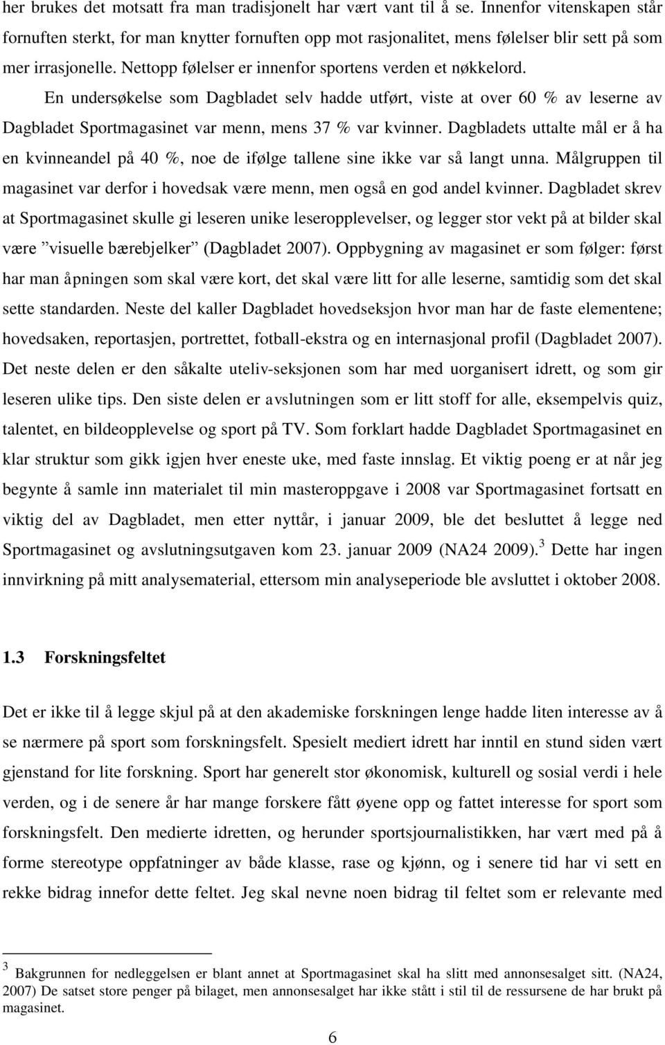 En undersøkelse som Dagbladet selv hadde utført, viste at over 60 % av leserne av Dagbladet Sportmagasinet var menn, mens 37 % var kvinner.