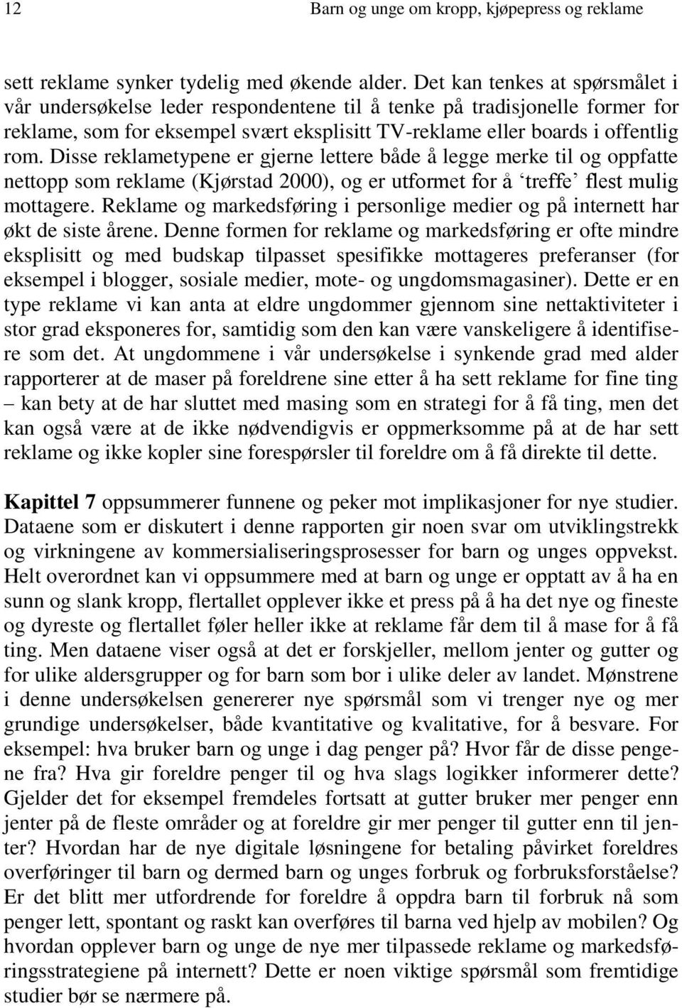 Disse reklametypene er gjerne lettere både å legge merke til og oppfatte nettopp som reklame (Kjørstad 2000), og er utformet for å treffe flest mulig mottagere.