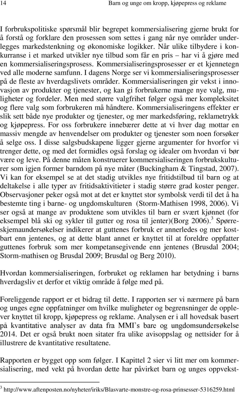 Kommersialiseringsprosesser er et kjennetegn ved alle moderne samfunn. I dagens Norge ser vi kommersialiseringsprosesser på de fleste av hverdagslivets områder.