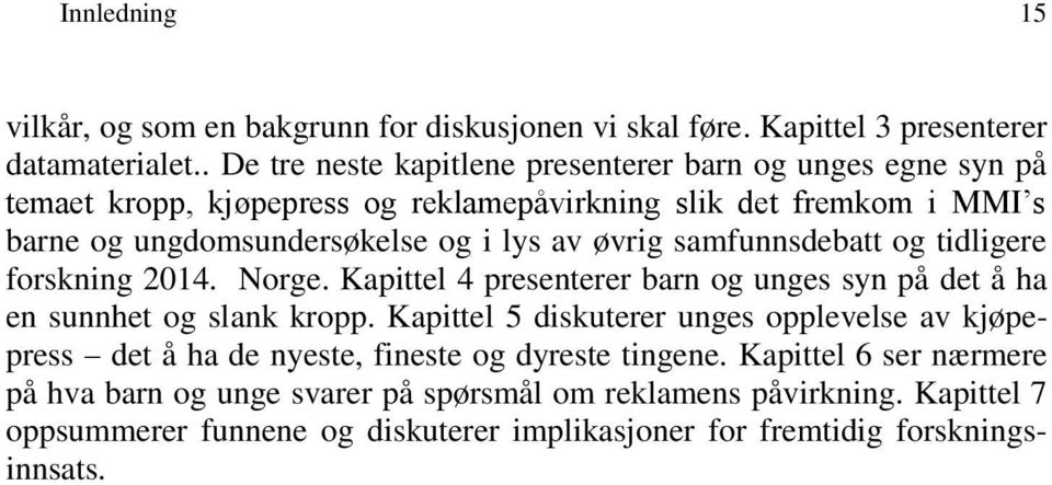 øvrig samfunnsdebatt og tidligere forskning 2014. Norge. Kapittel 4 presenterer barn og unges syn på det å ha en sunnhet og slank kropp.