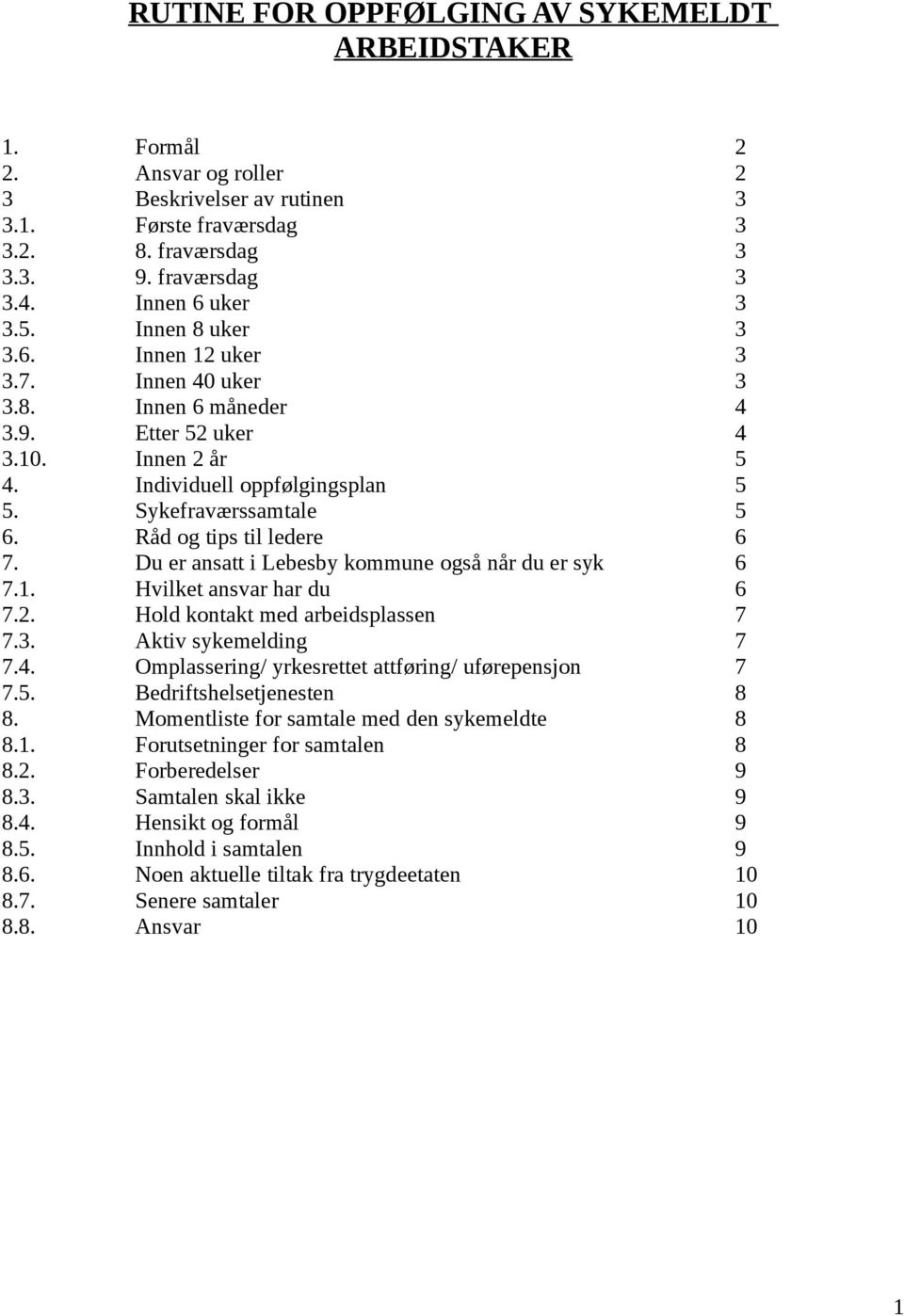 Råd og tips til ledere 6 7. Du er ansatt i Lebesby kommune også når du er syk 6 7.1. Hvilket ansvar har du 6 7.2. Hold kontakt med arbeidsplassen 7 7.3. Aktiv sykemelding 7 7.4.