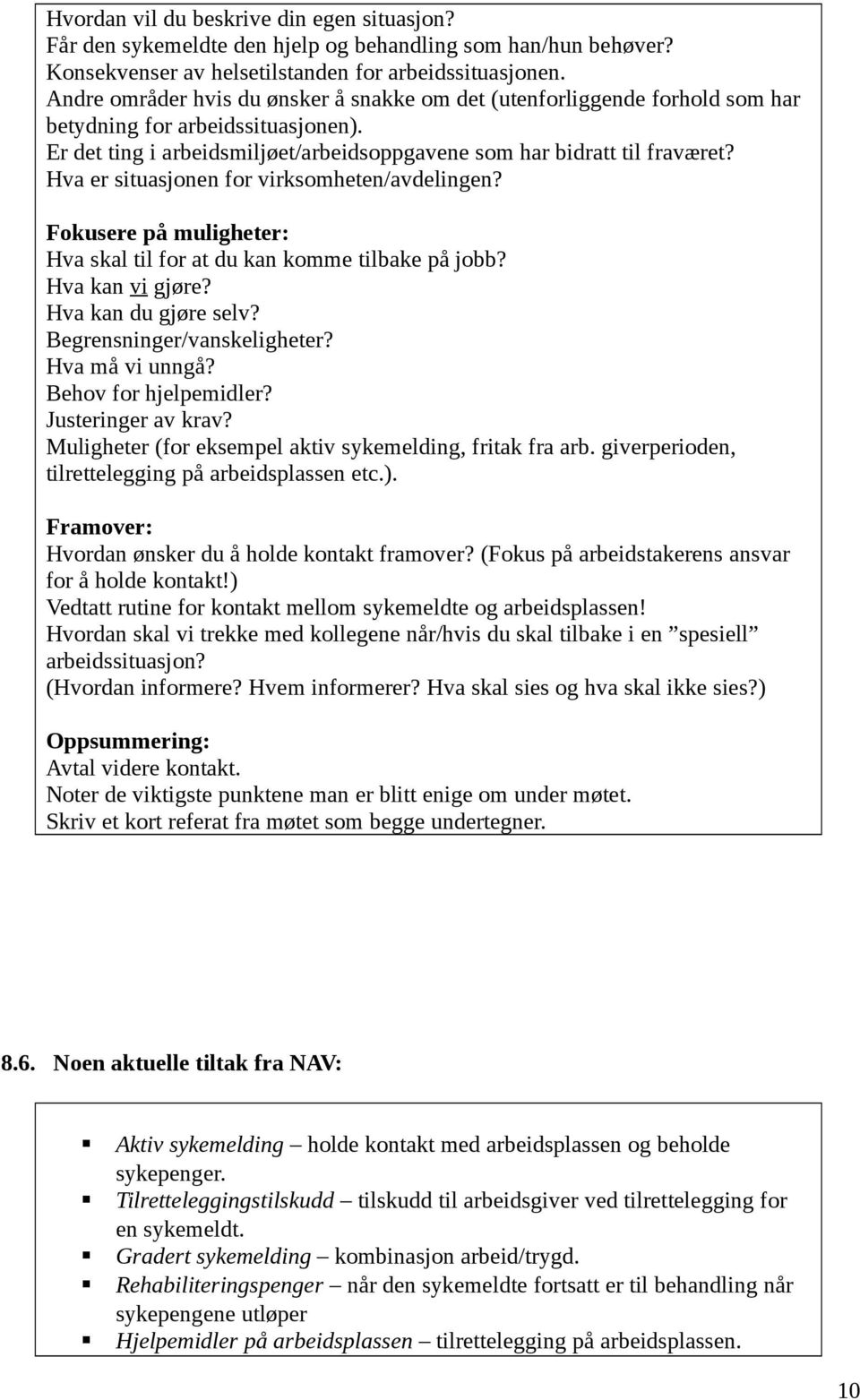 Hva er situasjonen for virksomheten/avdelingen? Fokusere på muligheter: Hva skal til for at du kan komme tilbake på jobb? Hva kan vi gjøre? Hva kan du gjøre selv? Begrensninger/vanskeligheter?