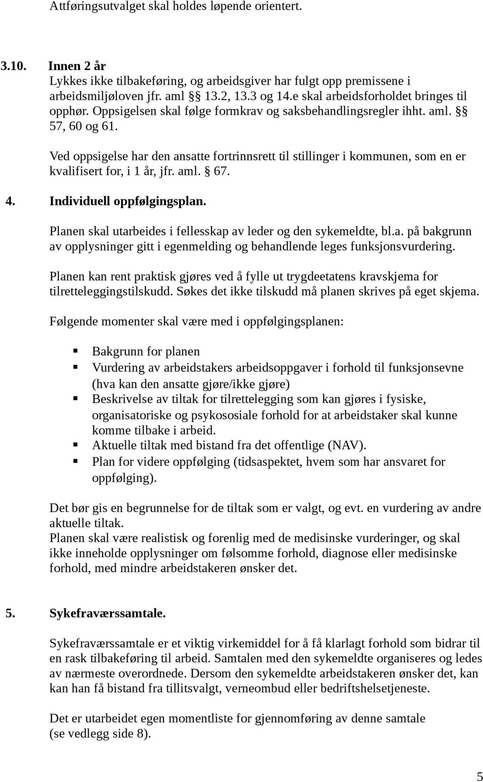 Ved oppsigelse har den ansatte fortrinnsrett til stillinger i kommunen, som en er kvalifisert for, i 1 år, jfr. aml. 67. 4. Individuell oppfølgingsplan.